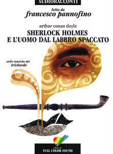 Sherlock Holmes e luomo dal labbro spaccato letto da Francesco Pannofino. Audiolibro. CD Audio.pdf