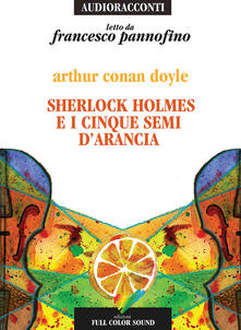 Sherlock Holmes e i cinque semi darancia letto da Francesco Pannofino. Audiolibro. CD Audio.pdf