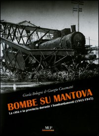 Bombe su Mantova. La città e la provincia durante i bombardamenti (1943-1945)