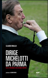 Dirige Michelotti da Parma. Vita e passioni di un grande arbitro