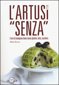 L' Artusi «senza». L'arte di mangiare bene senza glutine, latte, zucchero