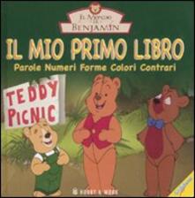 Il mio primo libro. Parole, numeri, forme, colori, contrari. Il mondo di Benjamin.pdf