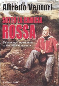 Sotto la camicia rossa. Un ritratto indiscreto di Giuseppe Garibaldi Scarica PDF EPUB
