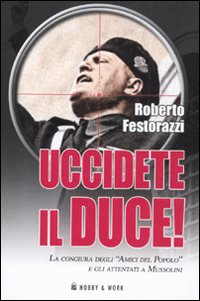 Uccidete il duce! La congiura degli «Amici del Popolo» e gli attentatia Mussolini Scarica PDF EPUB
