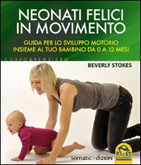 Neonati felici in movimento. Guida per lo sviluppo motorio insieme al tuo bambino da 0 a 12 mesi Scarica PDF EPUB
