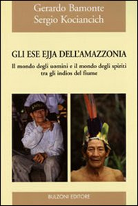 Gli Ese Ejja dell'Amazzonia. Il mondo degli uomini e il mondo degli spiriti tra gli indios del fiume