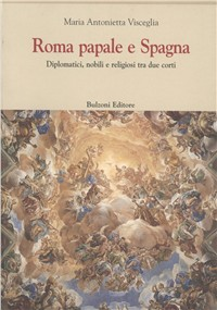 Roma papale e Spagna. Diplomatici, nobili e religiosi tra due corti Scarica PDF EPUB
