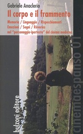 Copertina  Il corpo e il frammento : memoria, linguaggio, rispecchiamenti, emozioni, sogni, reveries nel personaggio-ipertesto del cinema moderno