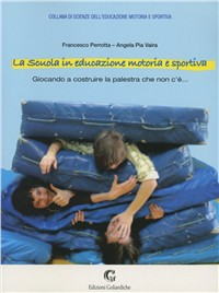 La scuola in educazione motoria e sportiva. Giocando a costruire la palestra che non c'è... Scarica PDF EPUB
