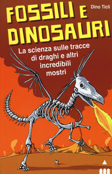 Fossili e dinosauri. La scienza sulle tracce di draghi e altri incredibili mostri.pdf