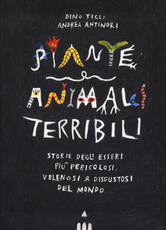 Libro Piante e animali terribili. Storie degli esseri più pericolosi, velenosi e disgustosi del mondo. Ediz. a colori Dino Ticli
