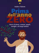 Libro Prima dell'anno zero. Storie di donne, uomini, popoli, intrighi e di tempi lontani Andrea Valente