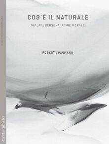 Cosè il naturale? Natura, persona, agire morale.pdf