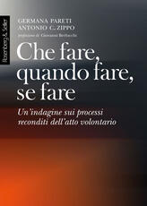 Libro Che fare, quando fare, se fare. Un'indagine sui processi reconditi dell'atto volontario Germana Pareti Antonio G. Zippo