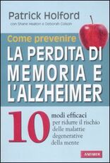 Libro Come prevenire la perdita di memoria e l'alzheimer Patrick Holford Shane Heaton Deborah Colson