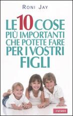 Libro Le dieci cose più importanti che possiamo fare per i nostri figli Roni Jay