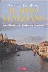 Libro Il mito veneziano. Una città magica che si legge come un romanzo Enrica Roddolo
