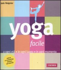 Libro Yoga facile. A ogni età in ogni luogo in ogni momento Jude Reignier