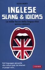 Libro Inglese slang & idioms. Le mille facce della lingua viva senza censure Silvia Monti