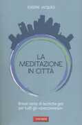 Libro La meditazione in città. Breve corso di tecniche zen per tutti gli «iperconnessi» Eugène Jacques