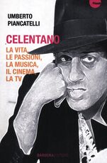 Libro Celentano. La vita, le passioni, la musica, il cinema, la tv Umberto Piancatelli