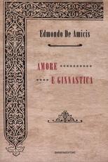 Libro Amore e ginnastica Edmondo De Amicis