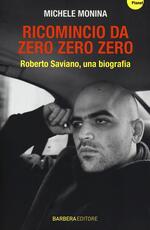 Libro Ricomincio da Zero zero zero. Roberto Saviano, una biografia Michele Monina