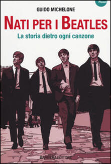Nati per i Beatles. La storia dietro ogni canzone.pdf