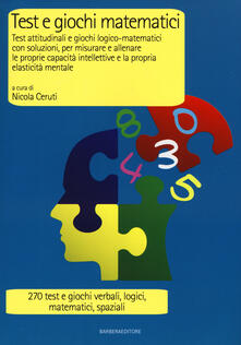 Test e giochi matematici. Test attitudinali e giochi logico-matematici con soluzioni, per misurare e allenare le proprie capacità intellettive....pdf