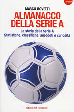 Libro Almanacco della serie A. La storia della serie A. Statistiche, classifiche, aneddoti e curiosità Marco Rovetti