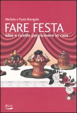 Libro Fare festa. Idee e ricette per ricevere in casa Michela Brengola Paola Brengola
