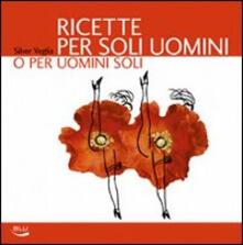 Ricette per soli uomini o per uomini soli. Ediz. illustrata.pdf