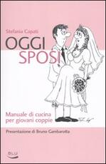Libro Oggi sposi. Manuale di cucina per giovani coppie Stefania Capati