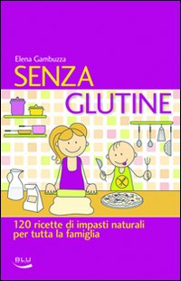 Image of Senza glutine. 120 ricette di impasti naturali per tutta la famiglia