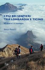 Libro I piu bei sentieri tra Lombardia e Ticino. 60 itinerari in montagna Sergio Papucci