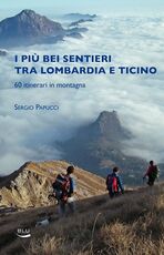 Libro I piu bei sentieri tra Lombardia e Ticino. 60 itinerari in montagna Sergio Papucci