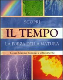 Il tempo. Scopri la forza della natura. Tuoni, fulmini, tsunami e altro ancora.pdf