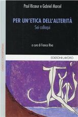 Libro Per un'etica dell'alterità. Sei colloqui Paul Ricoeur Gabriel Marcel