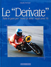 Libro Le derivate. Tutte le gare per «moto di serie» negli anni '70 Claudio Porrozzi