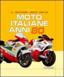 Il grande libro delle moto italiane anni 80. Ediz. illustrata.pdf