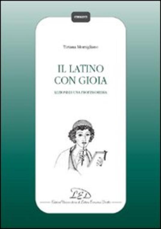 Il latino con gioia. Lezioni di una professoressa Tiziana Momigliano Libro LED Edizioni
