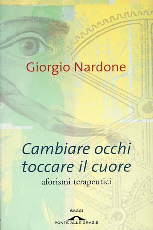 Cambiare Occhi Toccare Il Cuore Aforismi Terapeutici Giorgio Nardone Libro Ponte Alle Grazie Saggi Ibs