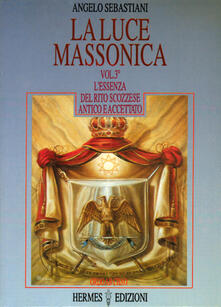 La luce massonica. Vol. 3: LEssenza del rito scozzese antico e accettato..pdf