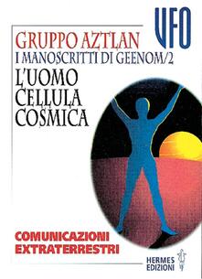 I manoscritti di Geenom. Vol. 2: LUomo, cellula cosmica. Comunicazioni extraterrestri..pdf
