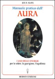 Manuale pratico dellAura. Gli illimitati poteri nascosti in ogni individuo.pdf