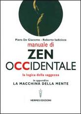 Libro Manuale di Zen Occidentale. La logica della saggezza. In appendice: La macchina della mente Piero De Giacomo Roberto Iadicicco