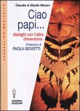 Libro Ciao papi... Dialoghi con l'altra dimensione Claudio Maneri Sibylle Maneri