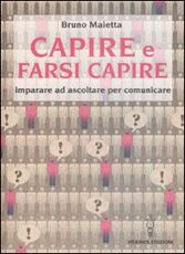 Libro Capire e farsi capire. Imparare ad ascoltare per comunicare Bruno Maietta