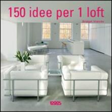 Centocinquanta idee per un loft. Ediz. illustrata.pdf