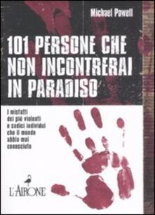 Centouno persone che non incontrerai in paradiso. I misfatti dei più violenti e sadici individui che il mondo abbia mai conosciuto.pdf